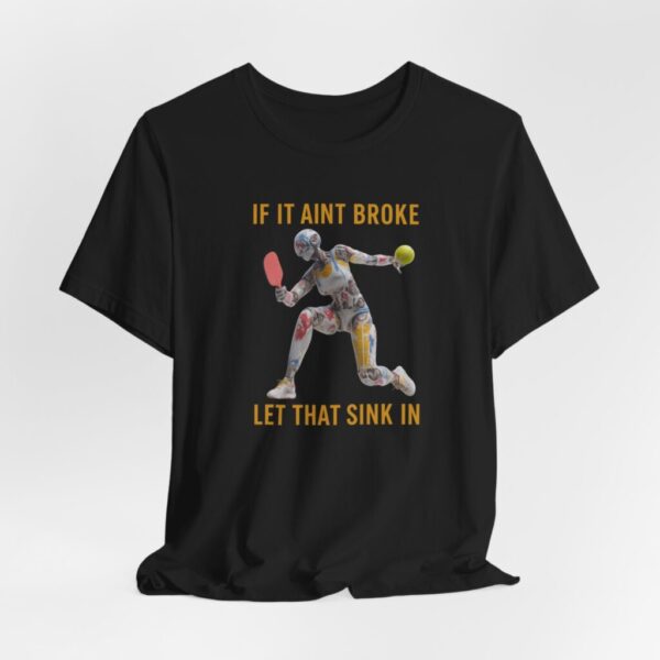 Short Sleeve Tee - Futuristic Female Robot Playing Pickleball 'If It Aint Broke, Let That Sink In'