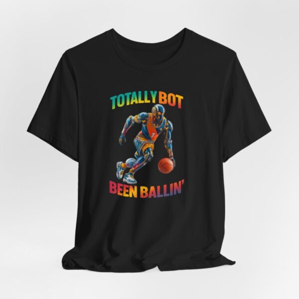 Basketball Tee Totally Bot, Been Ballin' Unisex